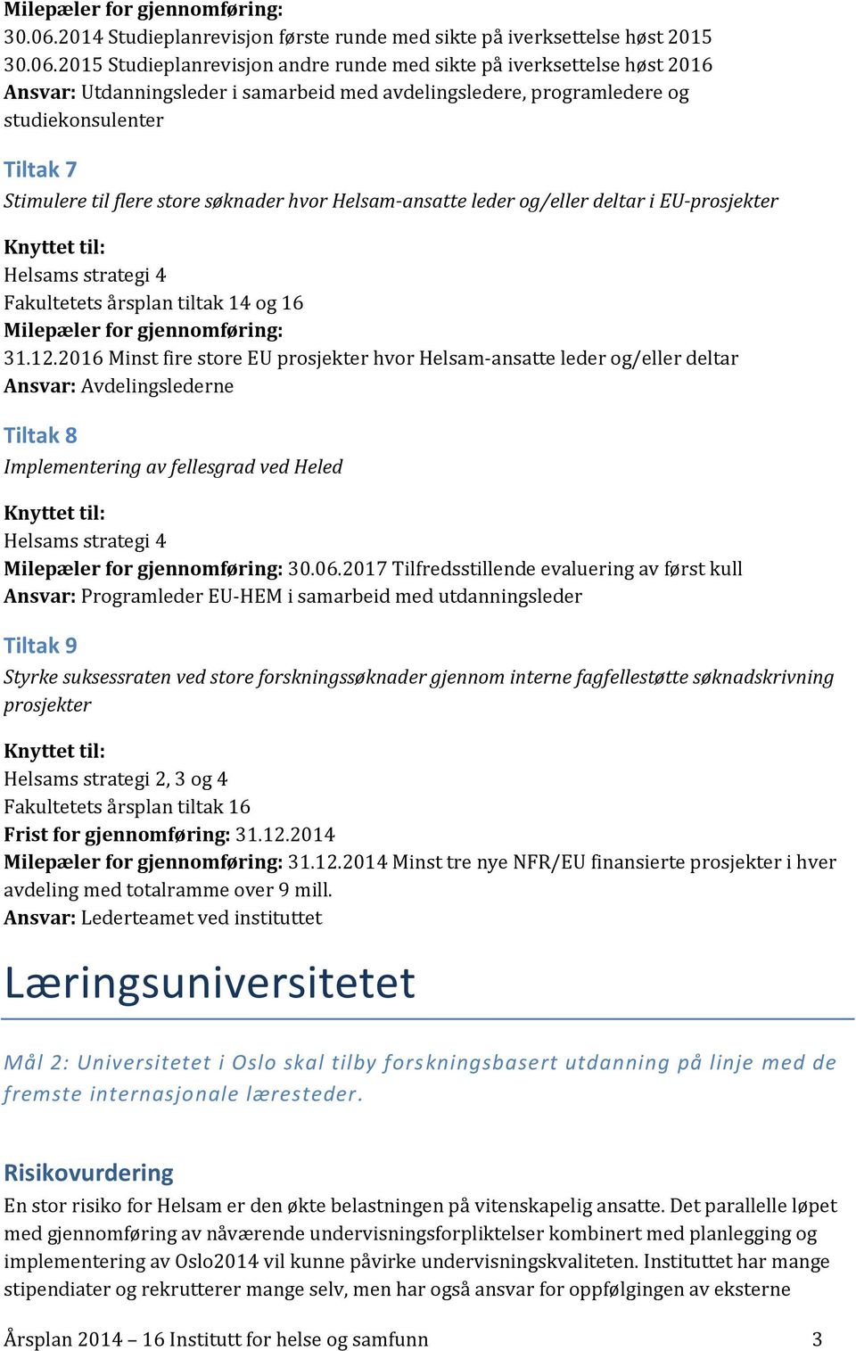 avdelingsledere, programledere og studiekonsulenter Tiltak 7 Stimulere til flere store søknader hvor Helsam-ansatte leder og/eller deltar i EU-prosjekter Helsams strategi 4 Fakultetets årsplan tiltak
