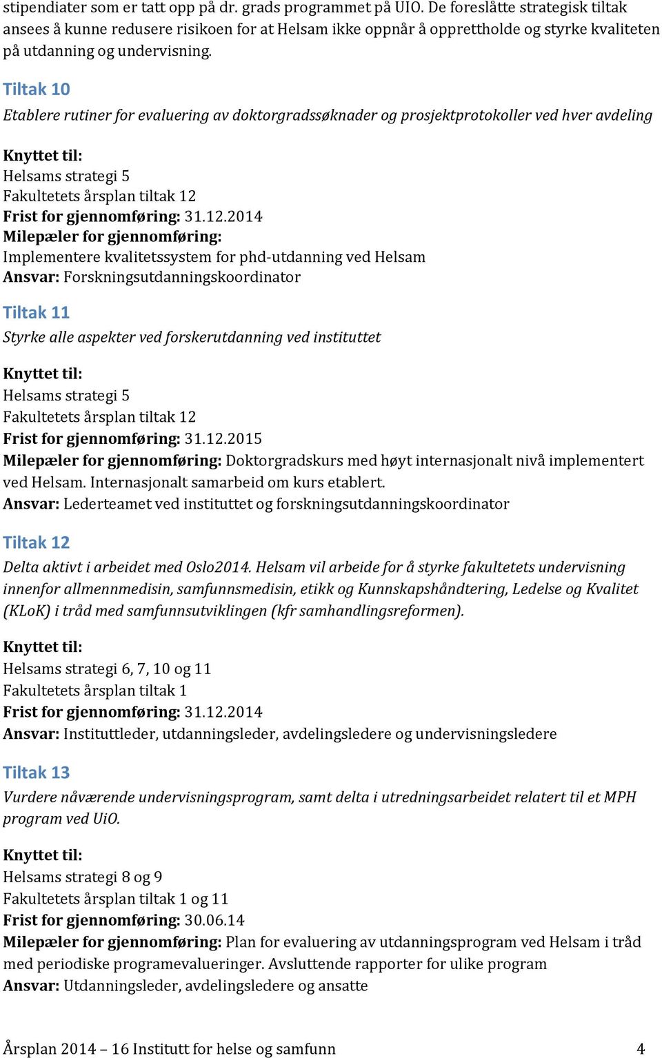 Tiltak 10 Etablere rutiner for evaluering av doktorgradssøknader og prosjektprotokoller ved hver avdeling Helsams strategi 5 Fakultetets årsplan tiltak 12 Implementere kvalitetssystem for