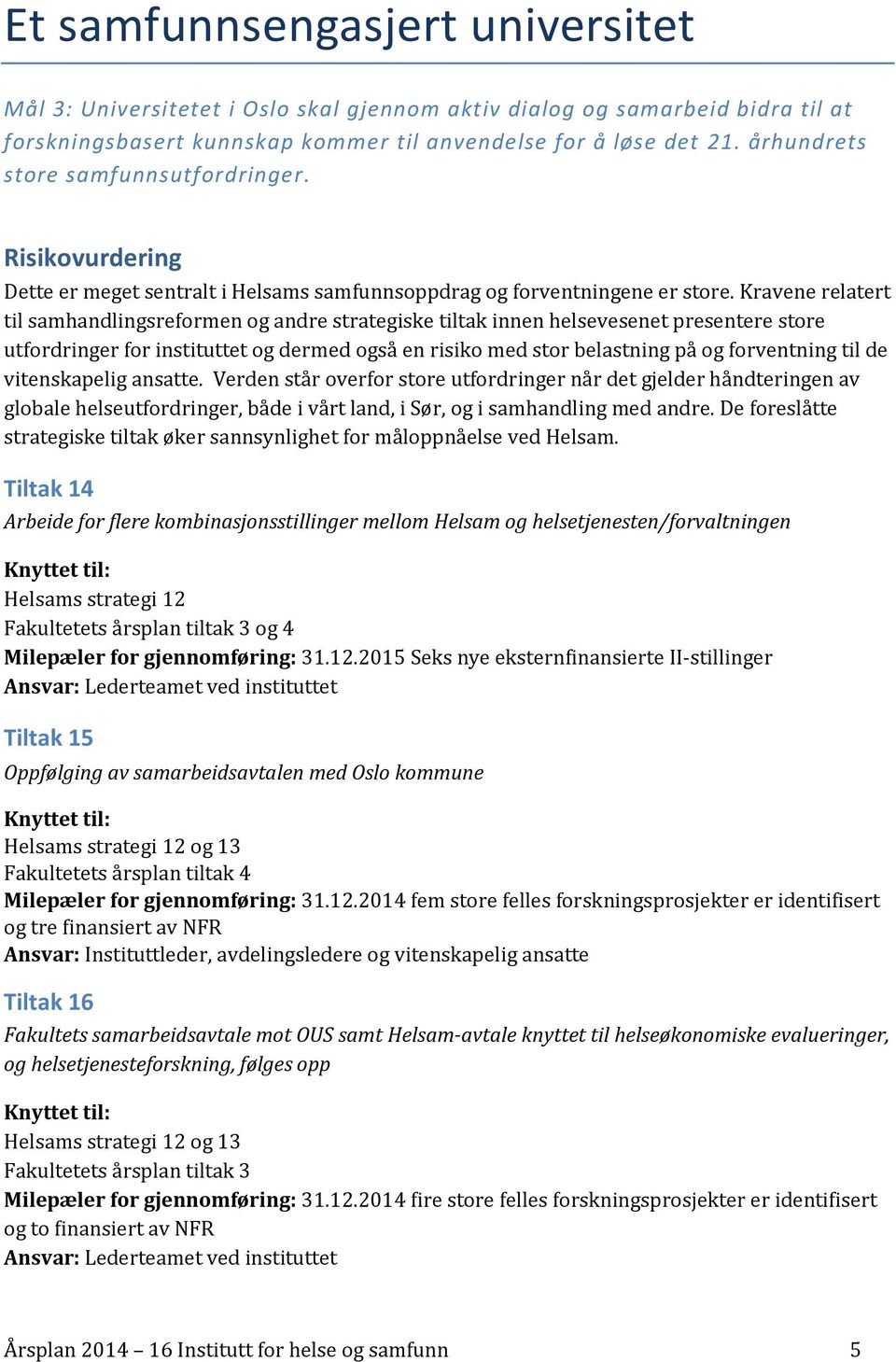 Kravene relatert til samhandlingsreformen og andre strategiske tiltak innen helsevesenet presentere store utfordringer for instituttet og dermed også en risiko med stor belastning på og forventning