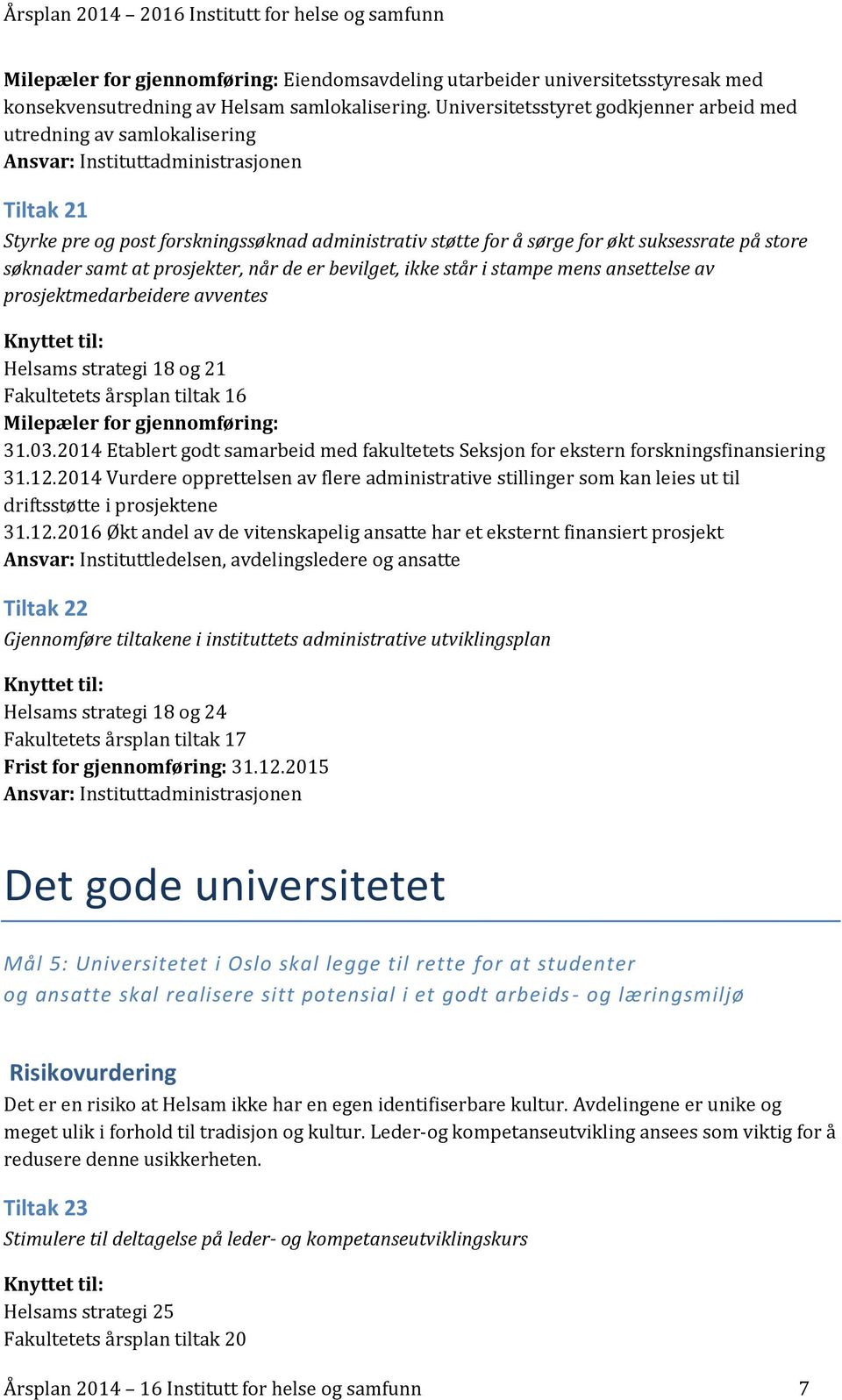 suksessrate på store søknader samt at prosjekter, når de er bevilget, ikke står i stampe mens ansettelse av prosjektmedarbeidere avventes Helsams strategi 18 og 21 Fakultetets årsplan tiltak 16 31.03.