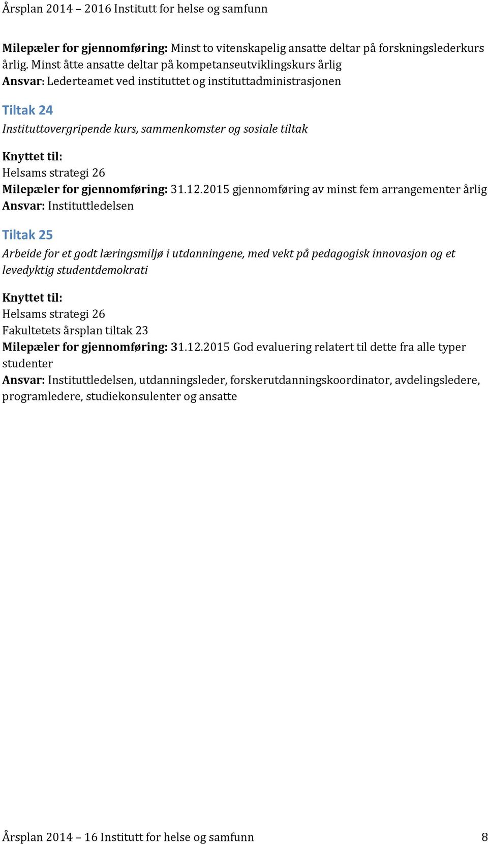 2015 gjennomføring av minst fem arrangementer årlig Ansvar: Instituttledelsen Tiltak 25 Arbeide for et godt læringsmiljø i utdanningene, med vekt på pedagogisk innovasjon og et levedyktig