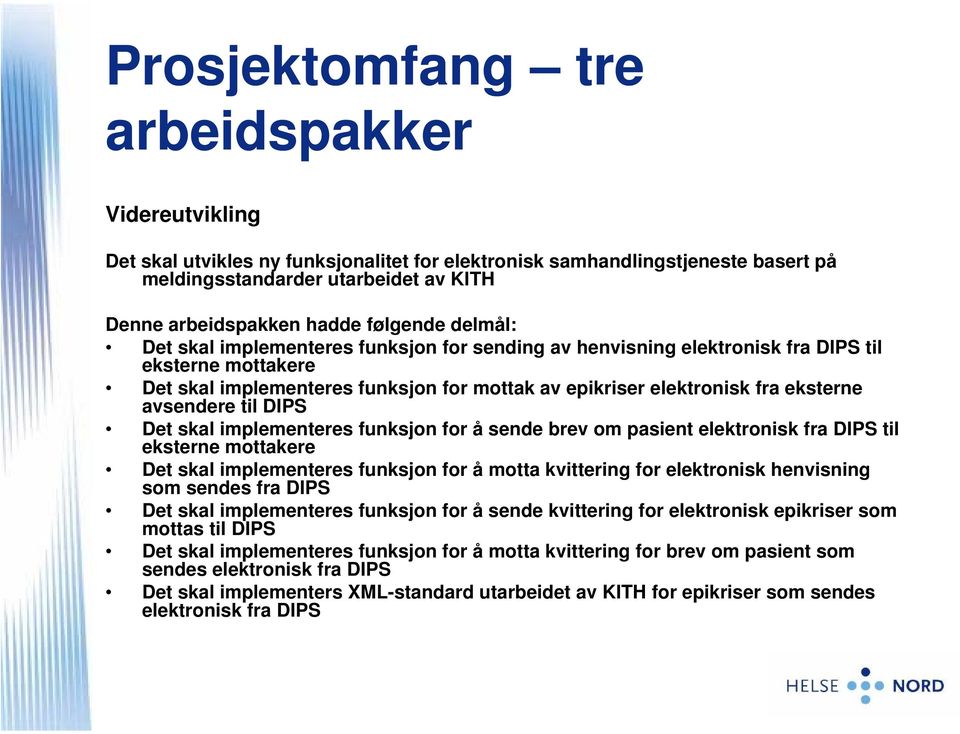 avsendere til DIPS Det skal implementeres funksjon for å sende brev om pasient elektronisk fra DIPS til eksterne mottakere Det skal implementeres funksjon for å motta kvittering for elektronisk