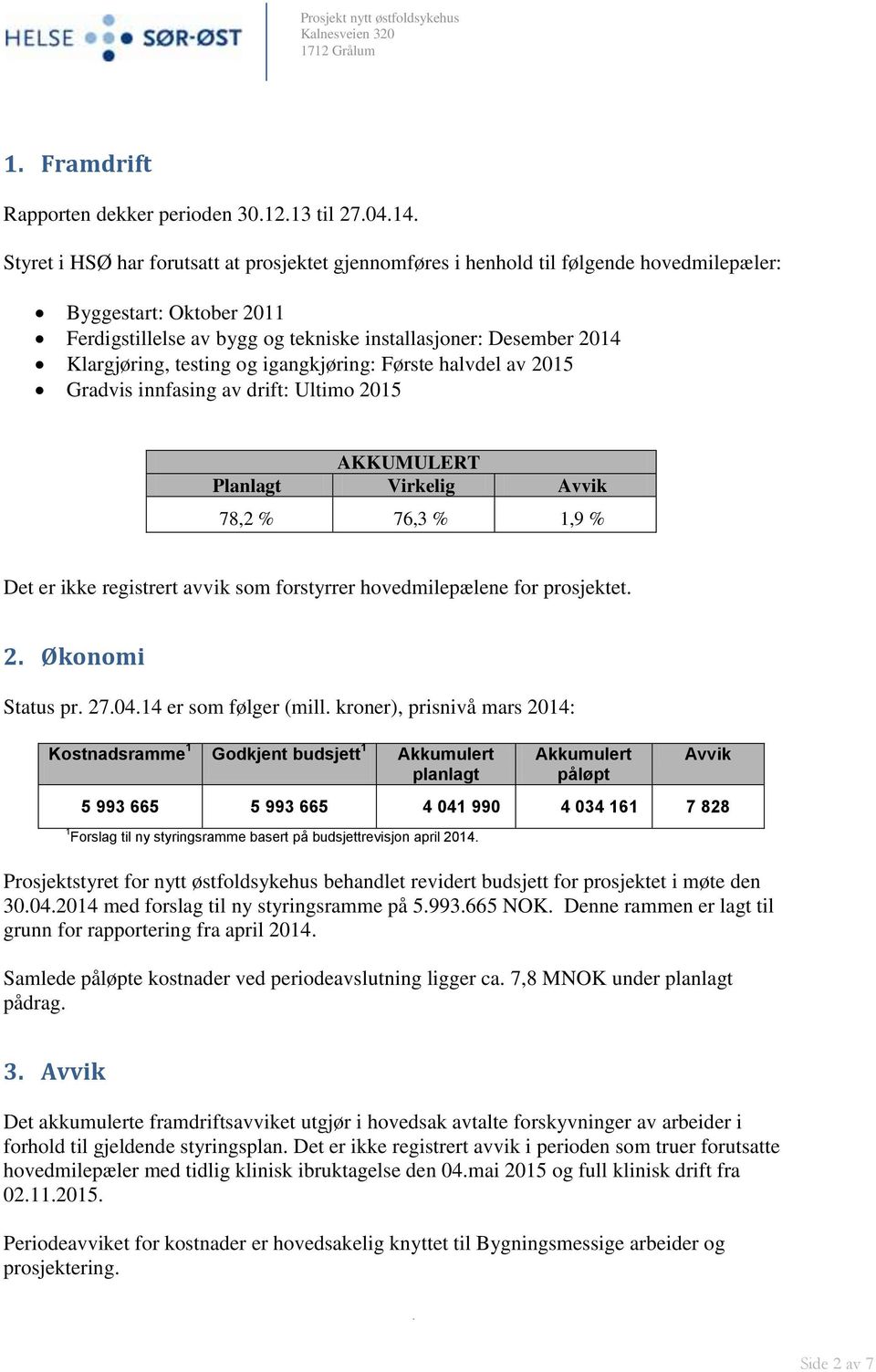 Det er ikke registrert avvik som forstyrrer hovedmilepælene for prosjektet 2 Økonomi Status pr 270414 er som følger (mill kroner), prisnivå mars 2014: Kostnadsramme 1 Godkjent budsjett 1 Akkumulert