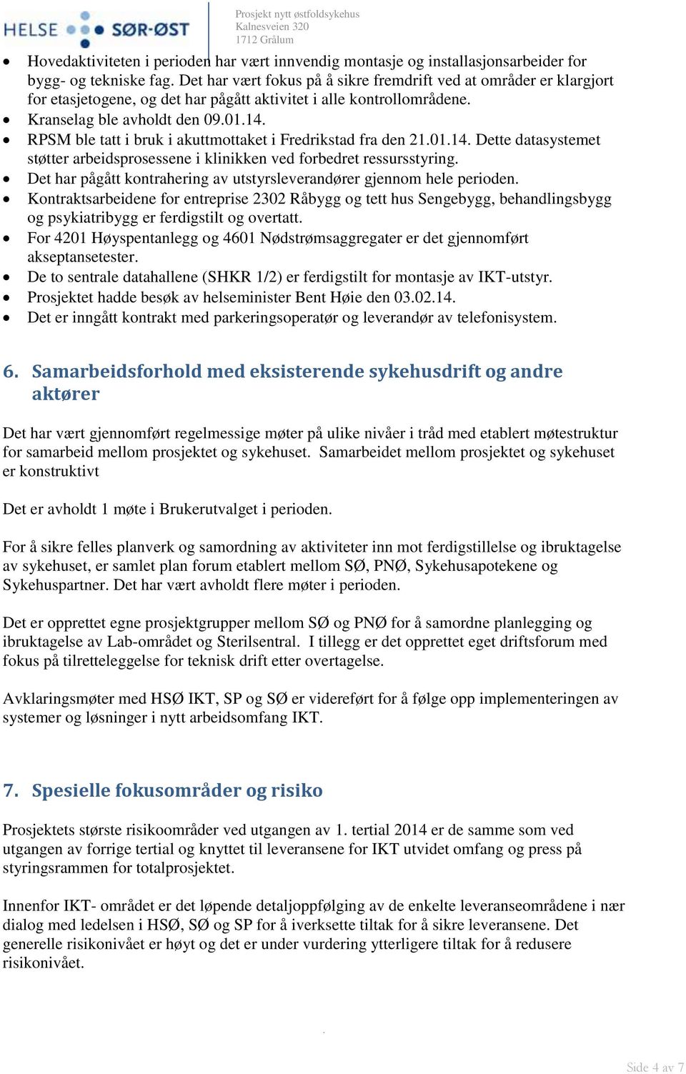 klinikken ved forbedret ressursstyring Det har pågått kontrahering av utstyrsleverandører gjennom hele perioden Kontraktsarbeidene for entreprise 2302 Råbygg og tett hus Sengebygg, behandlingsbygg og