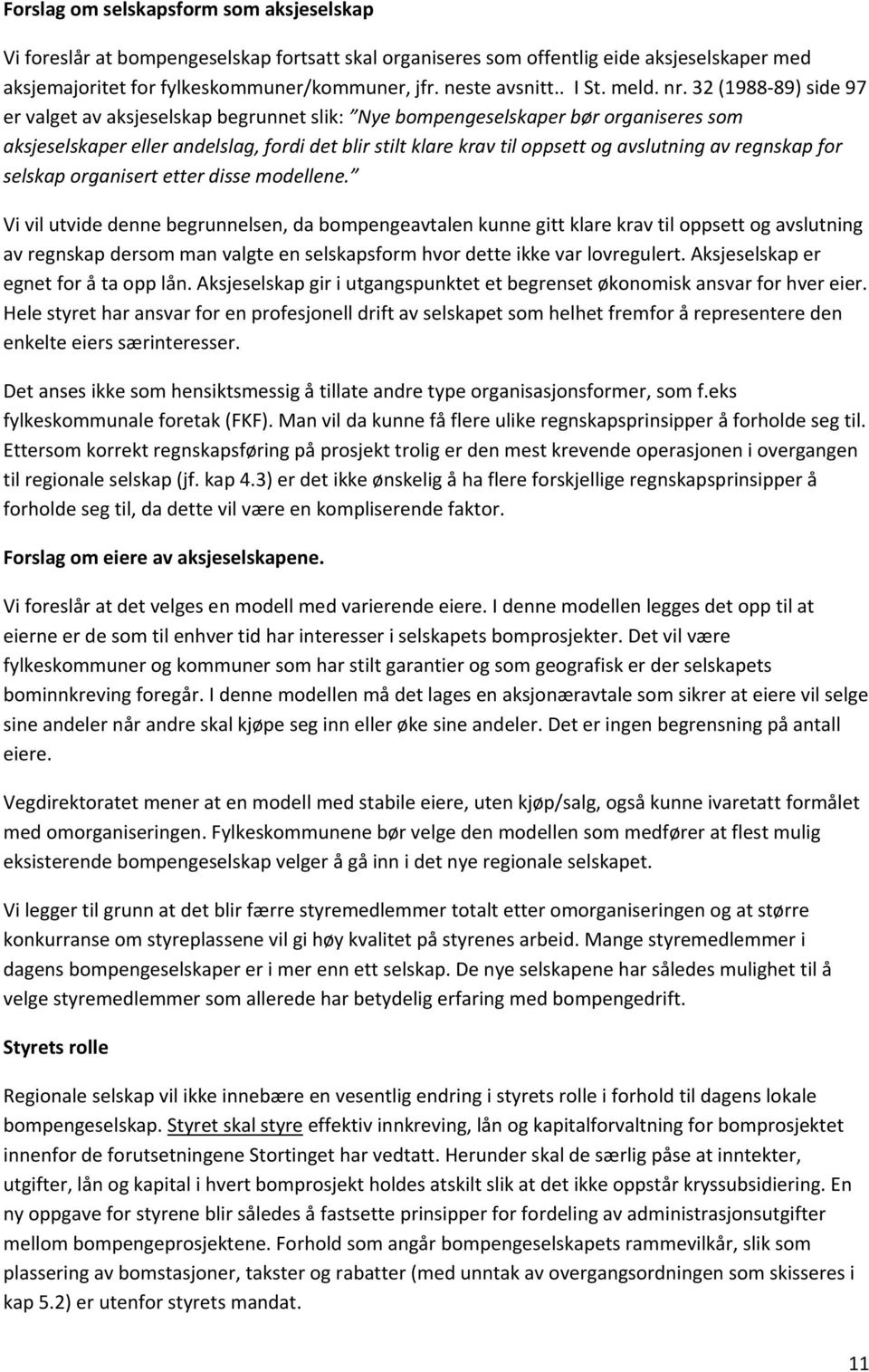 32 (1988 89) side 97 er valget av aksjeselskap begrunnet slik: Nye bompengeselskaper bør organiseres som aksjeselskaper eller andelslag, fordi det blir stilt klare krav til oppsett og avslutning av