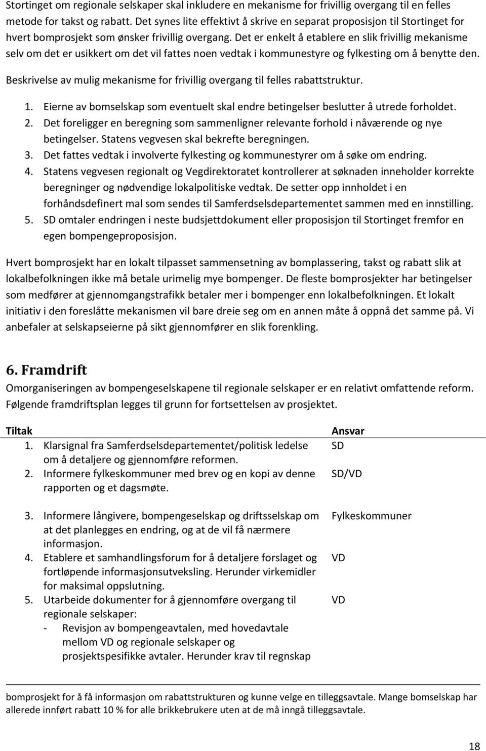 Det er enkelt å etablere en slik frivillig mekanisme selv om det er usikkert om det vil fattes noen vedtak i kommunestyre og fylkesting om å benytte den.