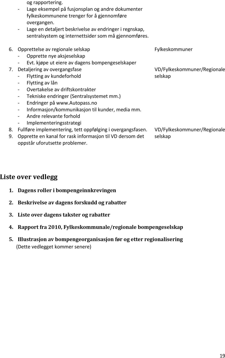 kjøpe ut eiere av dagens bompengeselskaper 7. Detaljering av overgangsfase Flytting av kundeforhold Flytting av lån Overtakelse av driftskontrakter Tekniske endringer (Sentralsystemet mm.