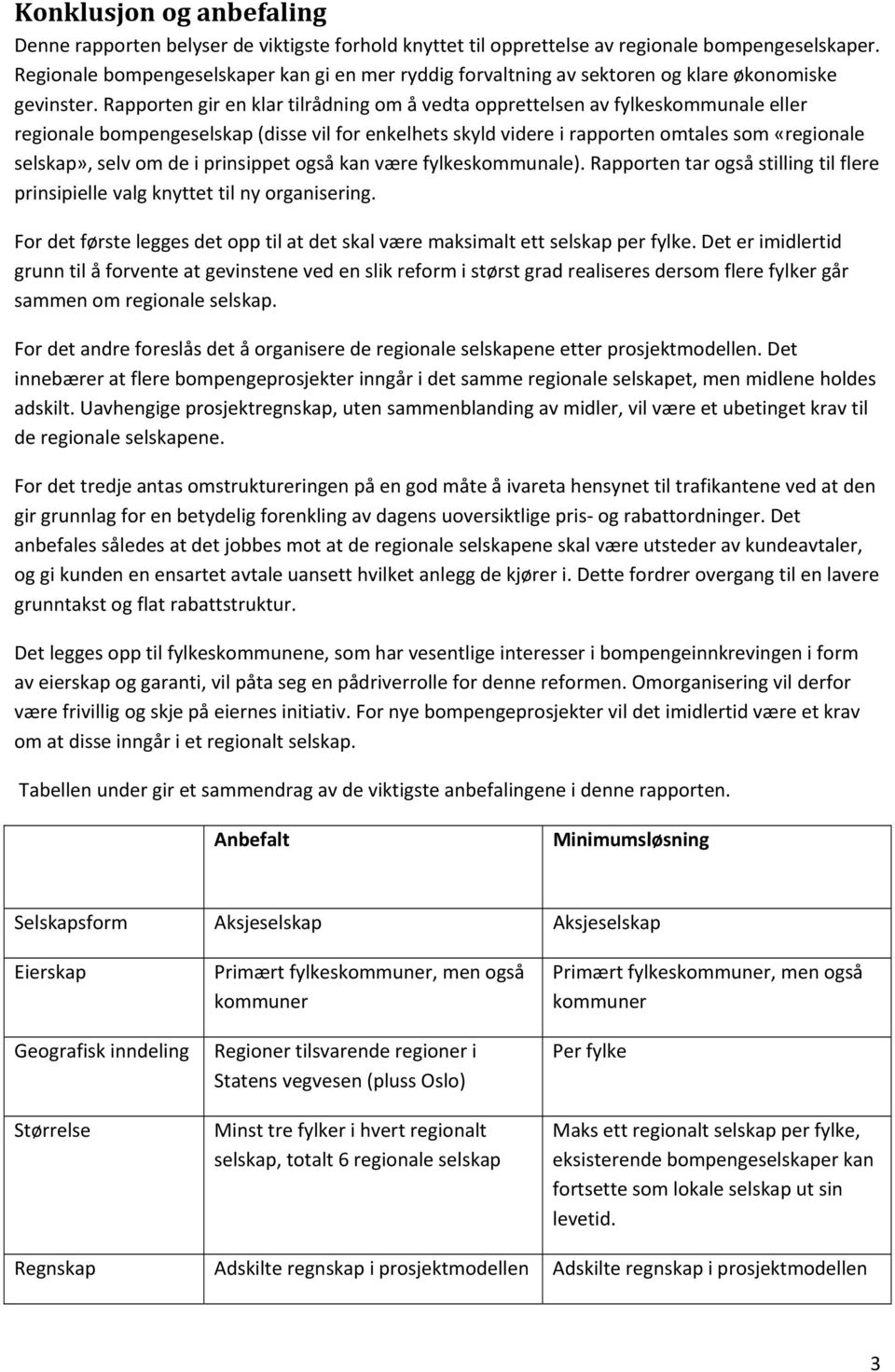 Rapporten gir en klar tilrådning om å vedta opprettelsen av fylkeskommunale eller regionale bompengeselskap (disse vil for enkelhets skyld videre i rapporten omtales som «regionale selskap», selv om