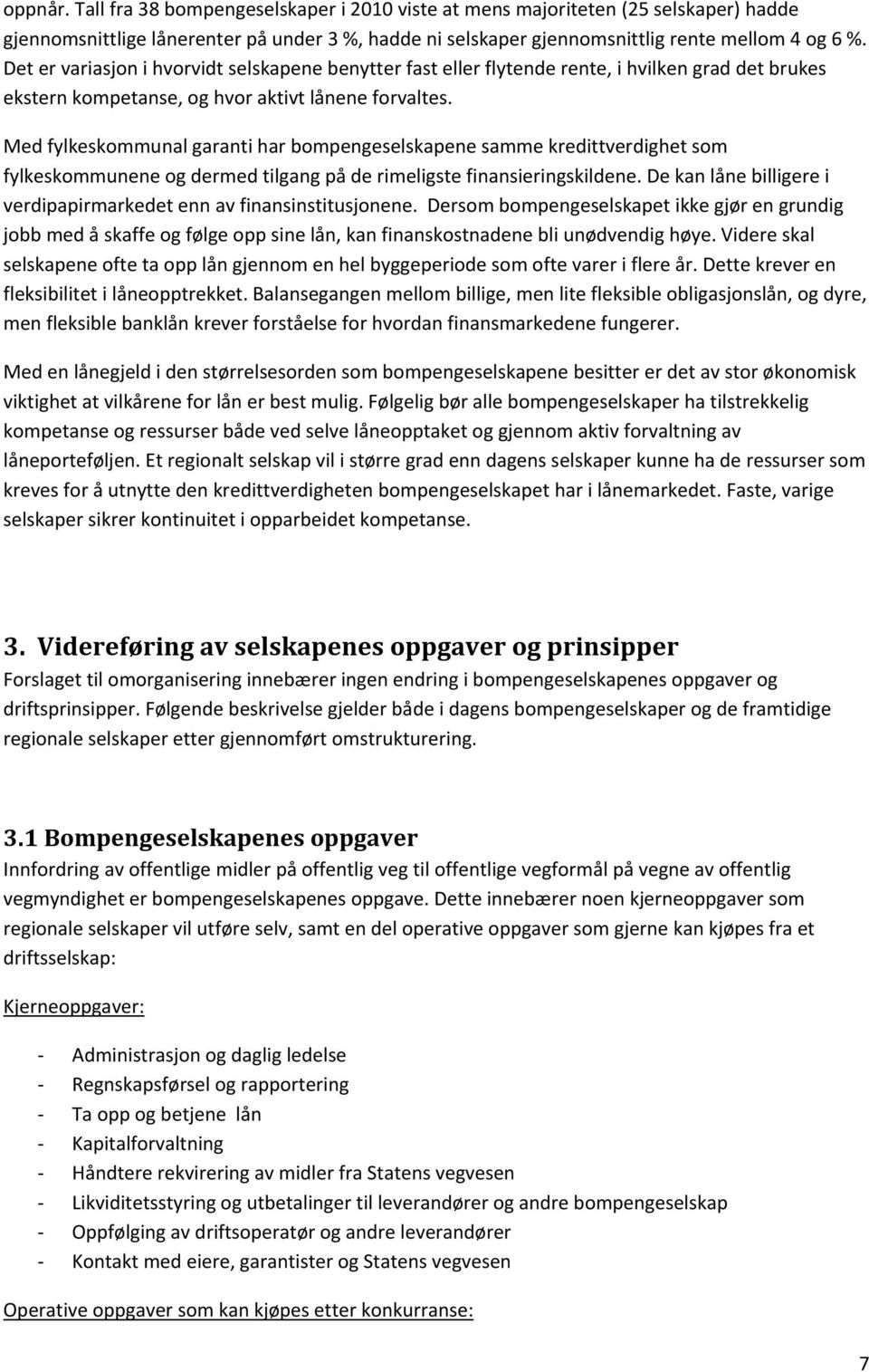 Med fylkeskommunal garanti har bompengeselskapene samme kredittverdighet som fylkeskommunene og dermed tilgang på de rimeligste finansieringskildene.