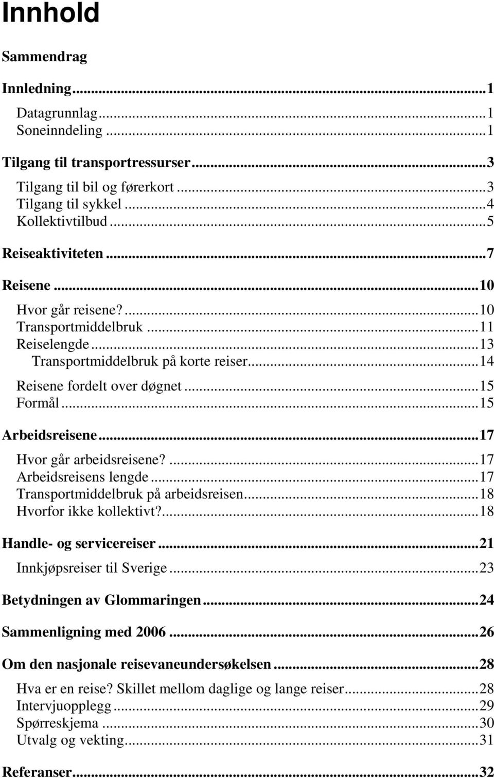 .. 15 Arbeidsreisene... 17 Hvor går arbeidsreisene?... 17 Arbeidsreisens lengde... 17 Transportmiddelbruk på arbeidsreisen... 18 Hvorfor ikke kollektivt?... 18 Handle- og servicereiser.