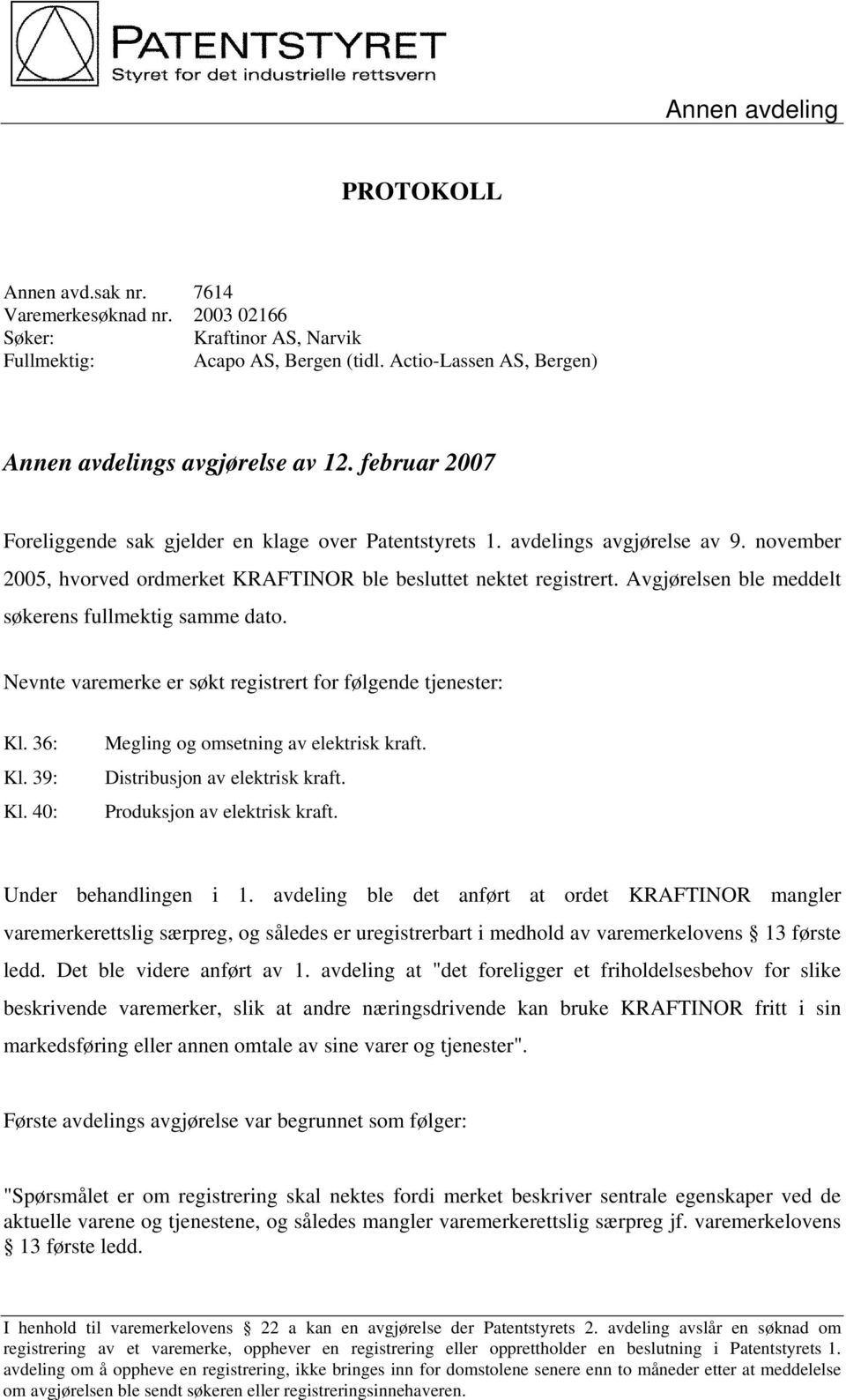 november 2005, hvorved ordmerket KRAFTINOR ble besluttet nektet registrert. Avgjørelsen ble meddelt søkerens fullmektig samme dato. Nevnte varemerke er søkt registrert for følgende tjenester: Kl.