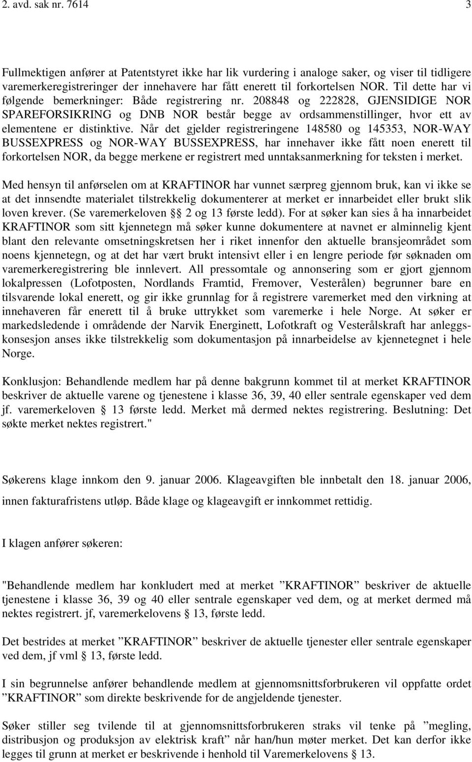 Når det gjelder registreringene 148580 og 145353, NOR-WAY BUSSEXPRESS og NOR-WAY BUSSEXPRESS, har innehaver ikke fått noen enerett til forkortelsen NOR, da begge merkene er registrert med