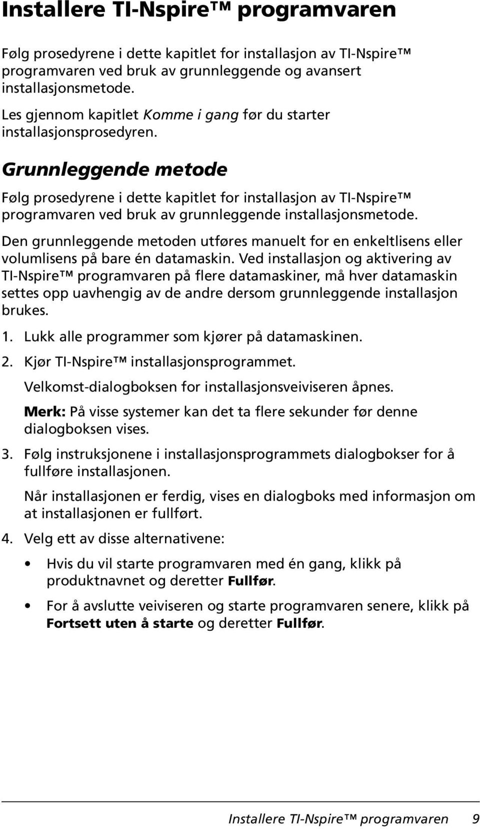 Grunnleggende metode Følg prosedyrene i dette kapitlet for installasjon av TI-Nspire programvaren ved bruk av grunnleggende installasjonsmetode.