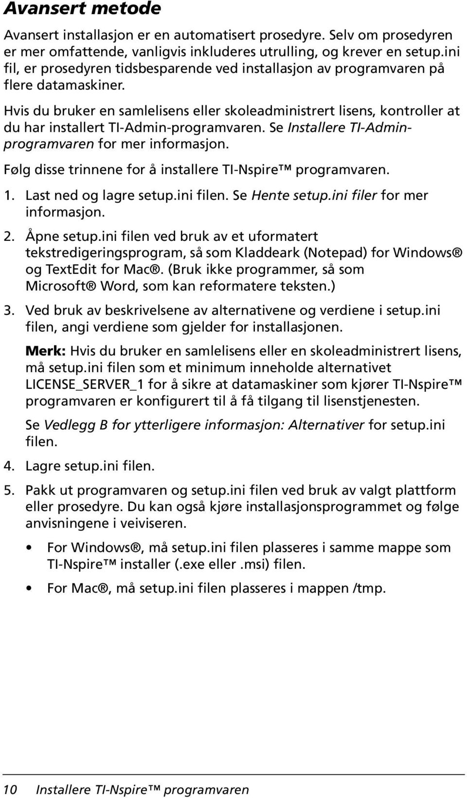 Hvis du bruker en samlelisens eller skoleadministrert lisens, kontroller at du har installert TI-Admin-programvaren. Se Installere TI-Adminprogramvaren for mer informasjon.