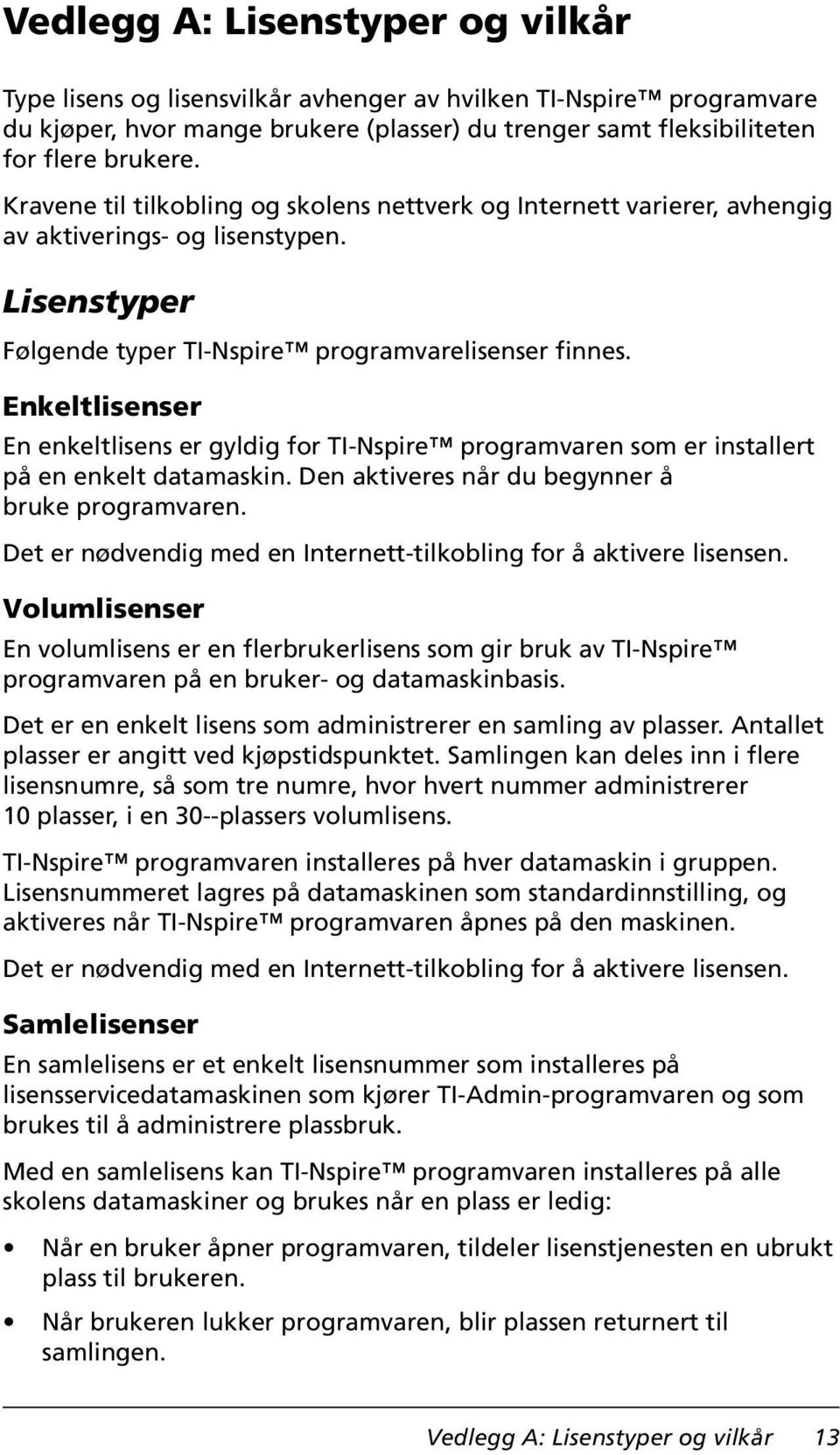 Enkeltlisenser En enkeltlisens er gyldig for TI-Nspire programvaren som er installert på en enkelt datamaskin. Den aktiveres når du begynner å bruke programvaren.