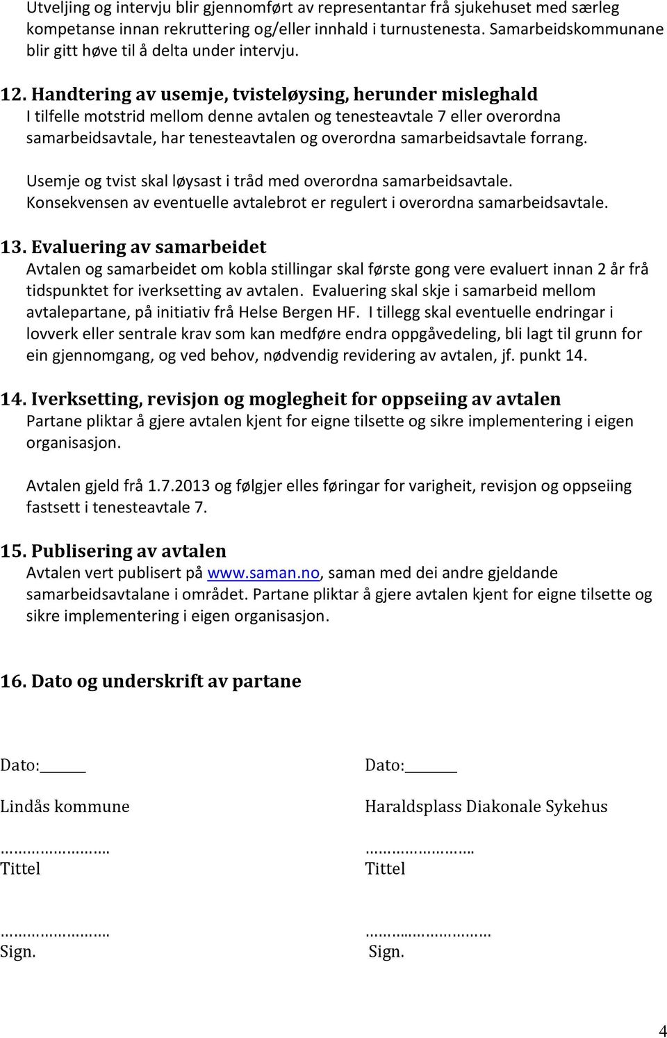 Handtering av usemje, tvisteløysing, herunder misleghald I tilfelle motstrid mellom denne avtalen og tenesteavtale 7 eller overordna samarbeidsavtale, har tenesteavtalen og overordna samarbeidsavtale