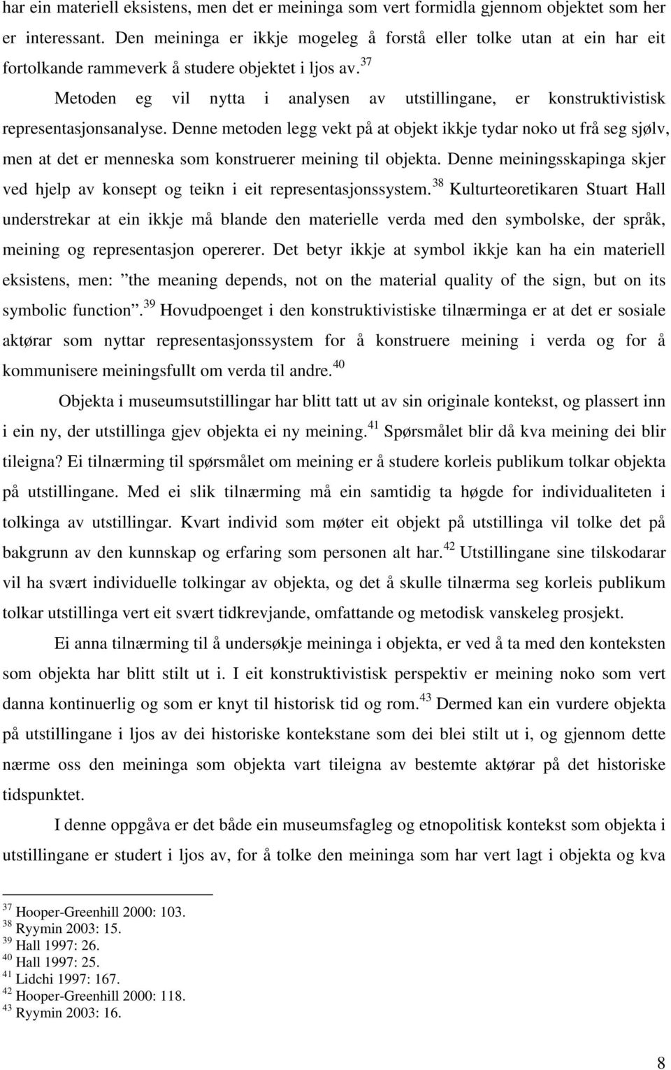 37 Metoden eg vil nytta i analysen av utstillingane, er konstruktivistisk representasjonsanalyse.