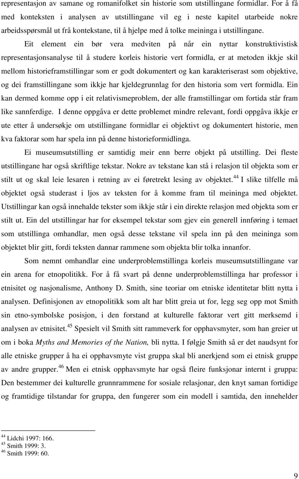 Eit element ein bør vera medviten på når ein nyttar konstruktivistisk representasjonsanalyse til å studere korleis historie vert formidla, er at metoden ikkje skil mellom historieframstillingar som