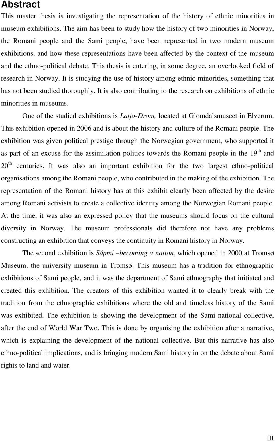 have been affected by the context of the museum and the ethno-political debate. This thesis is entering, in some degree, an overlooked field of research in Norway.