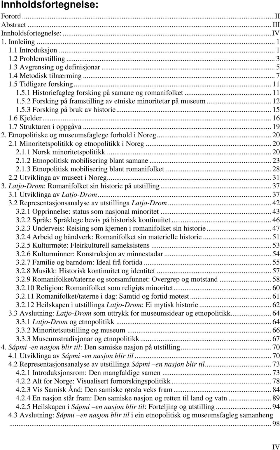 .. 15 1.6 Kjelder... 16 1.7 Strukturen i oppgåva... 19 2. Etnopolitiske og museumsfaglege forhold i Noreg... 20 2.1 Minoritetspolitikk og etnopolitikk i Noreg... 20 2.1.1 Norsk minoritetspolitikk.