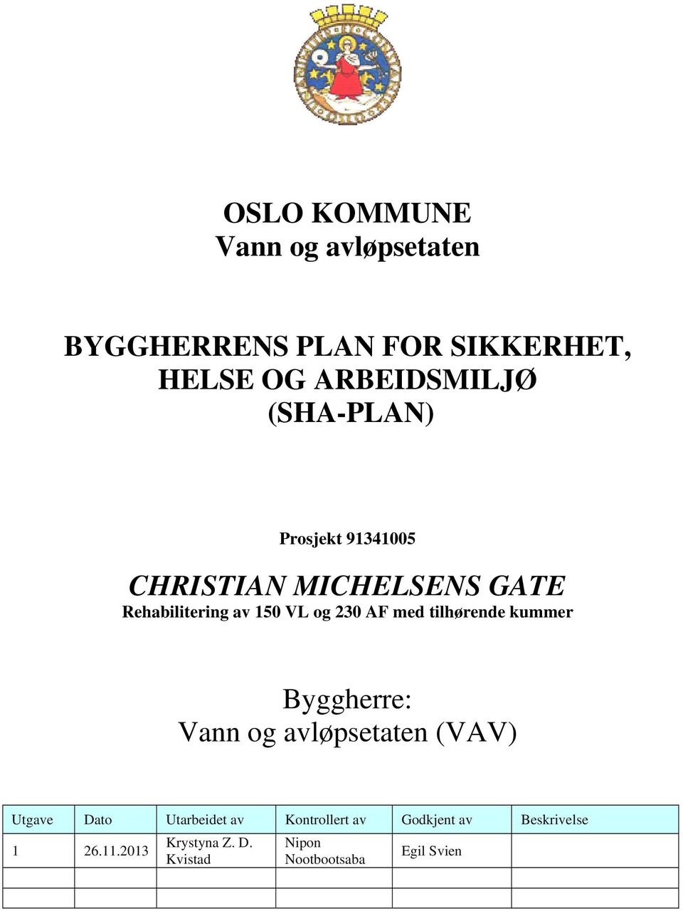 med tilhørende kummer Byggherre: Vann og avløpsetaten (VAV) Utgave Dato Utarbeidet av