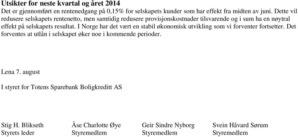 I Norge har det vært en stabil økonomisk utvikling som vi forventer fortsetter. Det forventes at utlån i selskapet øker noe i kommende perioder. Lena 7.