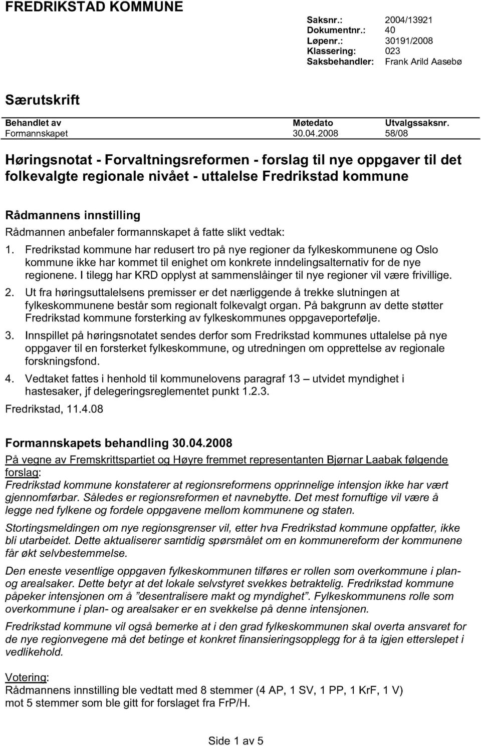 2008 58/08 Høringsnotat - Forvaltningsreformen - forslag til nye oppgaver til det folkevalgte regionale nivået - uttalelse Fredrikstad kommune Rådmannens innstilling Rådmannen anbefaler formannskapet