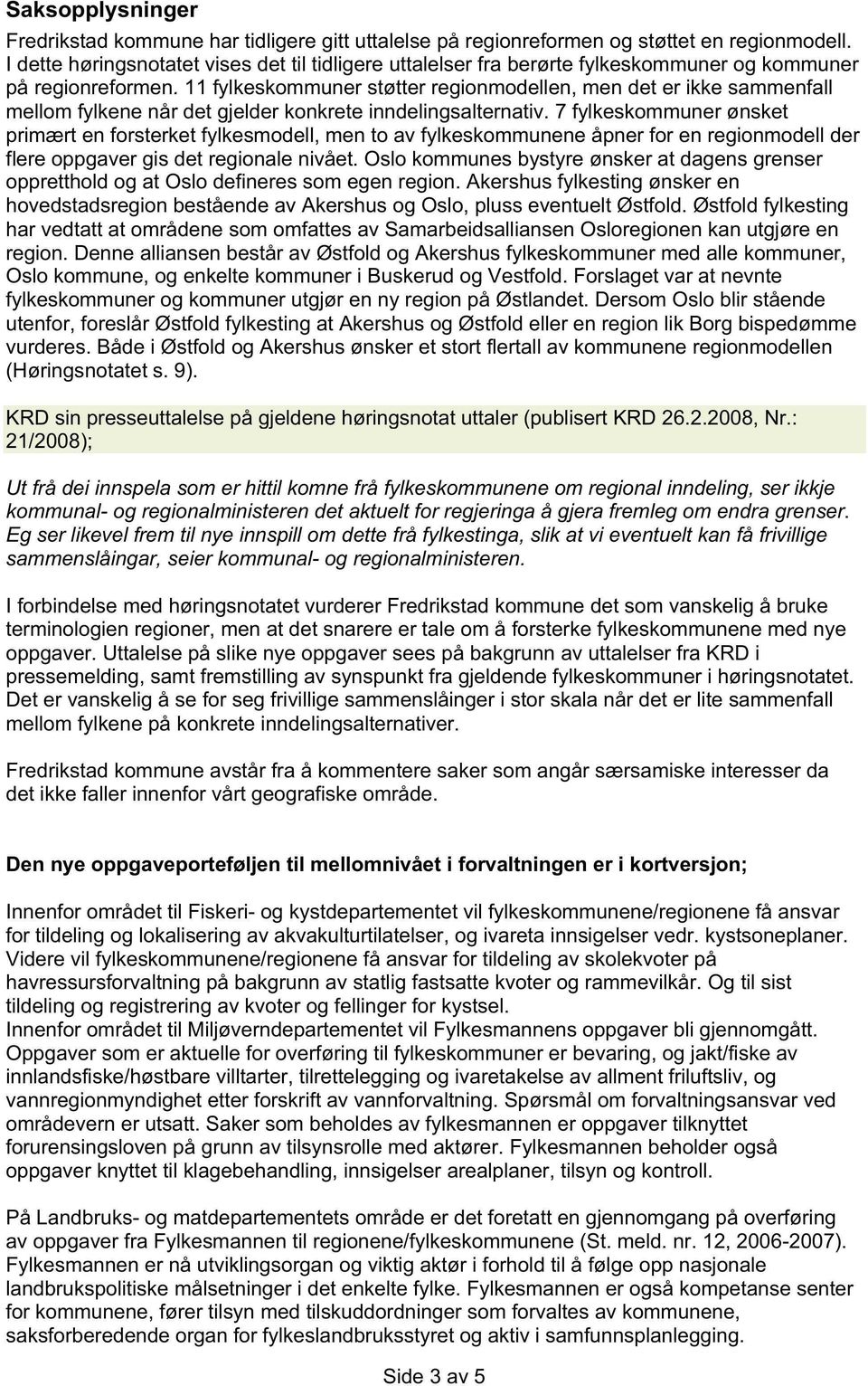 11 fylkeskommuner støtter regionmodellen, men det er ikke sammenfall mellom fylkene når det gjelder konkrete inndelingsalternativ.