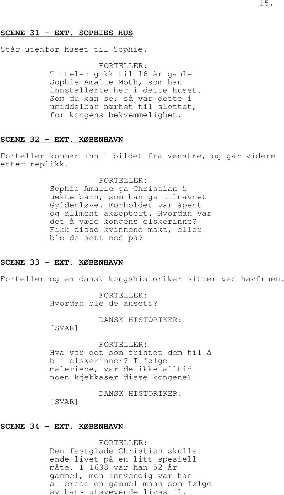 Sophie Amalie ga Christian 5 uekte barn, som han ga tilnavnet Gyldenløve. Forholdet var åpent og allment akseptert. Hvordan var det å være kongens elskerinne?