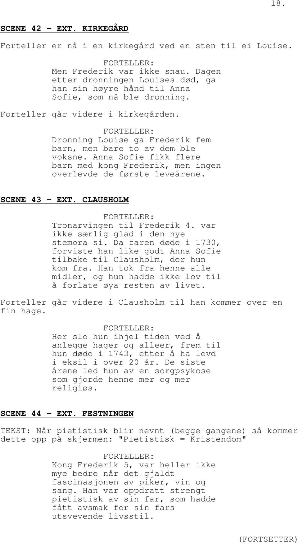 Anna Sofie fikk flere barn med kong Frederik, men ingen overlevde de første leveårene. SCENE 43 - EXT. CLAUSHOLM Tronarvingen til Frederik 4. var ikke særlig glad i den nye stemora si.