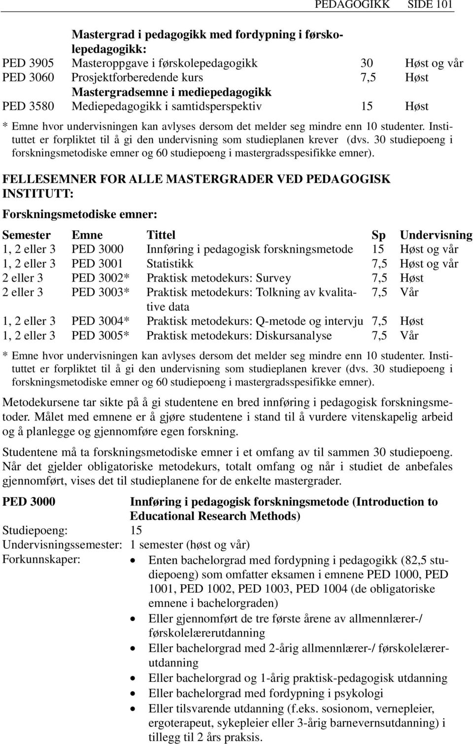 Instituttet er forpliktet til å gi den undervisning som studieplanen krever (dvs. 30 studiepoeng i forskningsmetodiske emner og 60 studiepoeng i mastergradsspesifikke emner).