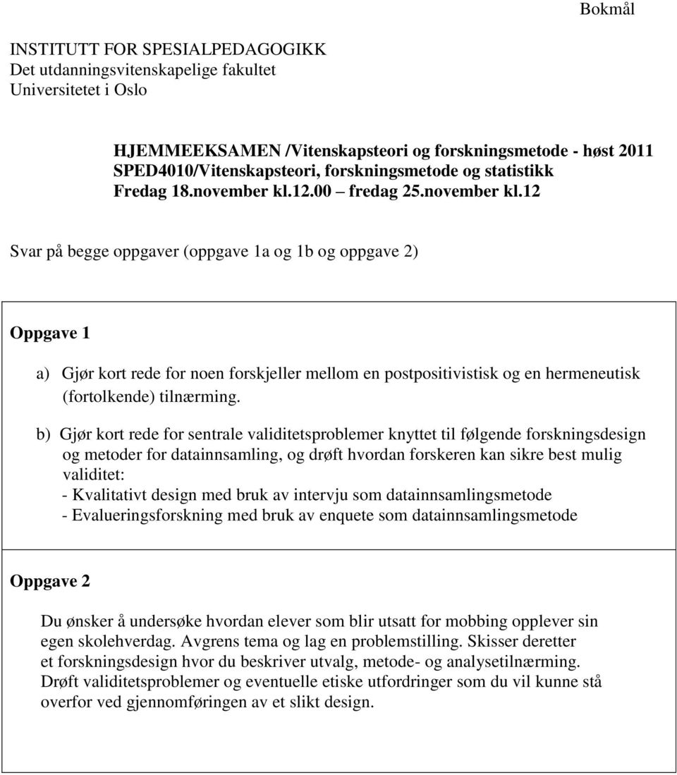 b) Gjør kort rede for sentrale validitetsproblemer knyttet til følgende forskningsdesign og metoder for datainnsamling, og drøft hvordan forskeren kan sikre best mulig Oppgave 2 Du ønsker å