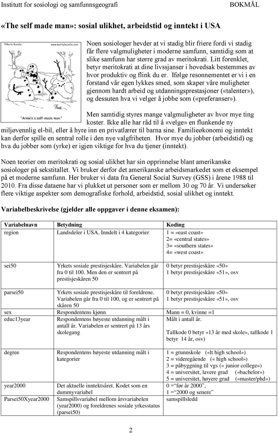 Ifølge resonnementet er vi i en forstand vår egen lykkes smed, som skaper våre muligheter gjennom hardt arbeid og utdanningsprestasjoner («talenter»), og dessuten hva vi velger å jobbe som