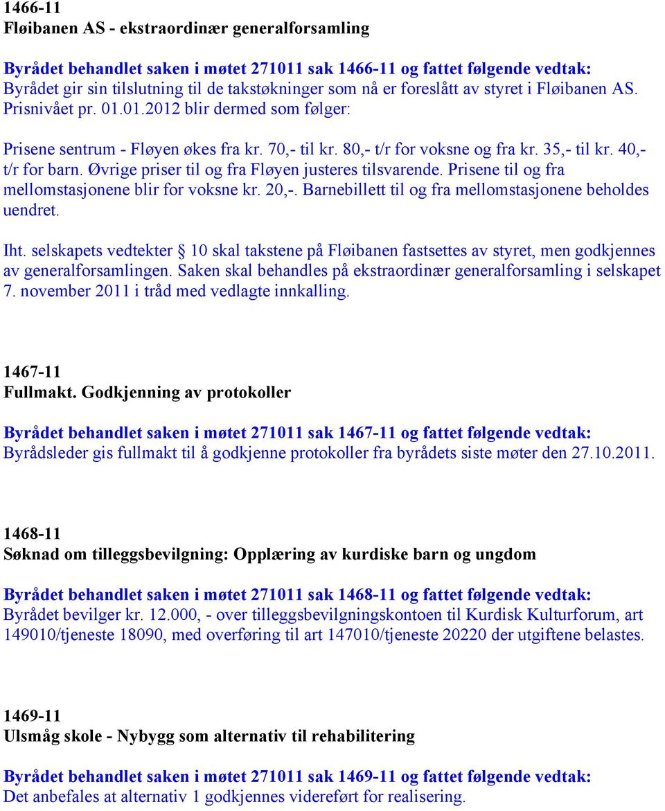 Øvrige priser til og fra Fløyen justeres tilsvarende. Prisene til og fra mellomstasjonene blir for voksne kr. 20,-. Barnebillett til og fra mellomstasjonene beholdes uendret. Iht.