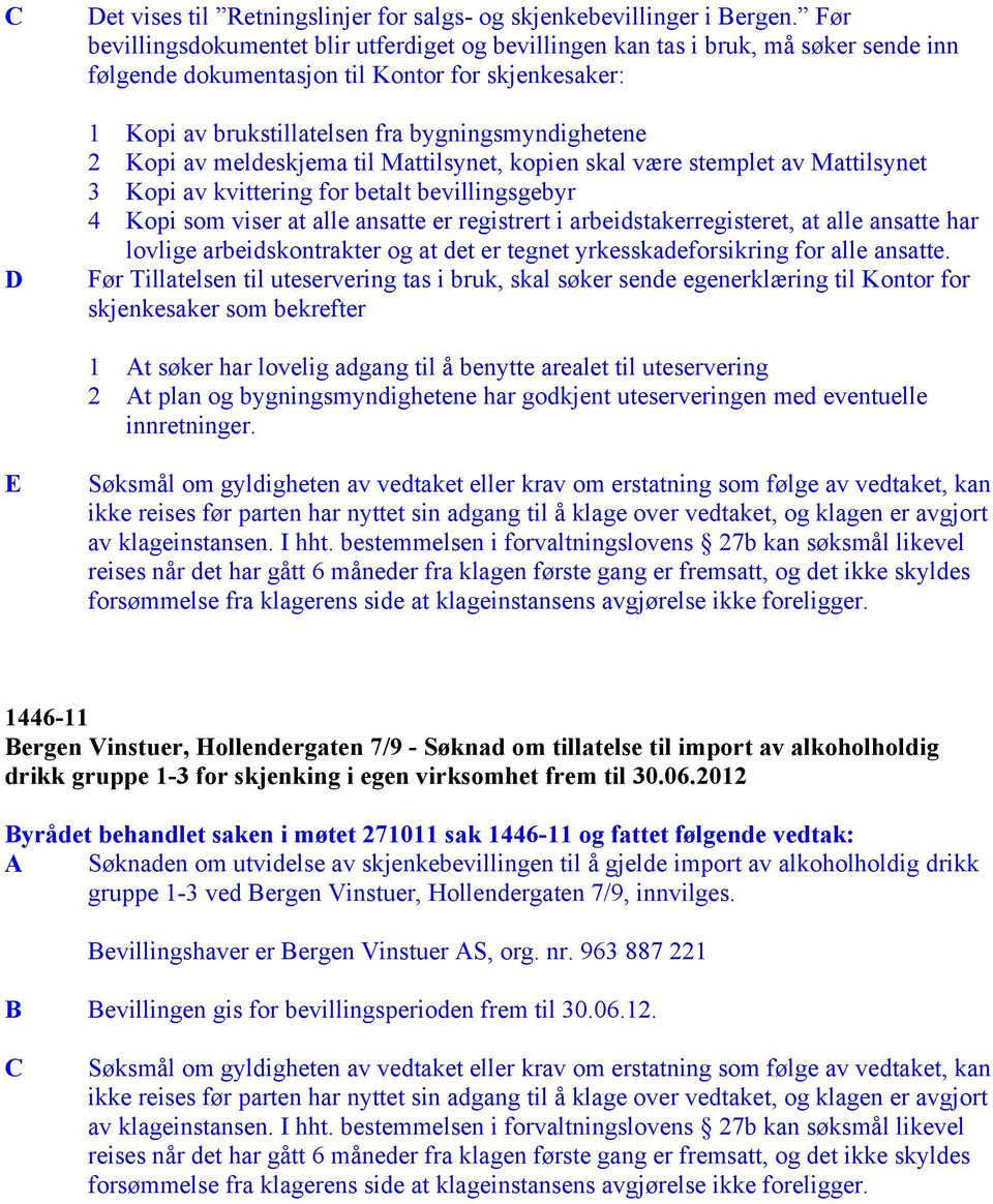 Kopi av meldeskjema til Mattilsynet, kopien skal være stemplet av Mattilsynet 3 Kopi av kvittering for betalt bevillingsgebyr 4 Kopi som viser at alle ansatte er registrert i arbeidstakerregisteret,