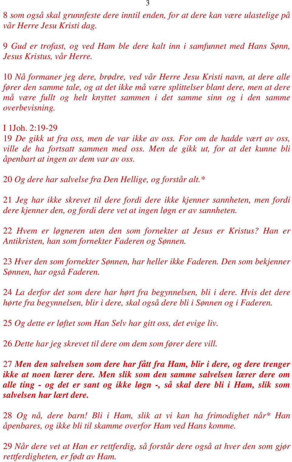 10 Nå formaner jeg dere, brødre, ved vår Herre Jesu Kristi navn, at dere alle fører den samme tale, og at det ikke må være splittelser blant dere, men at dere må være fullt og helt knyttet sammen i