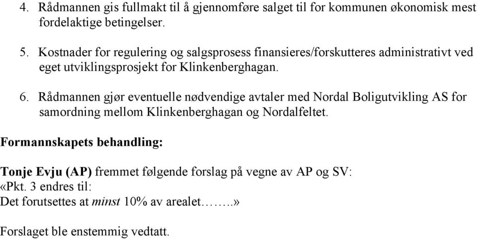 Rådmannen gjør eventuelle nødvendige avtaler med Nordal Boligutvikling AS for samordning mellom Klinkenberghagan og Nordalfeltet.