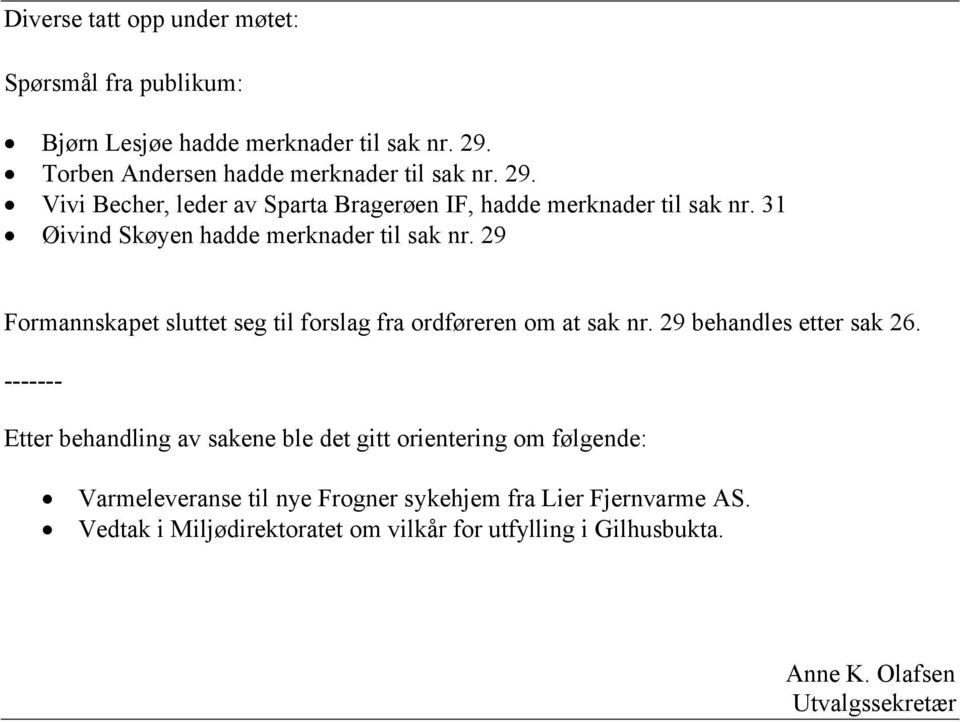 31 Øivind Skøyen hadde merknader til sak nr. 29 Formannskapet sluttet seg til forslag fra ordføreren om at sak nr. 29 behandles etter sak 26.