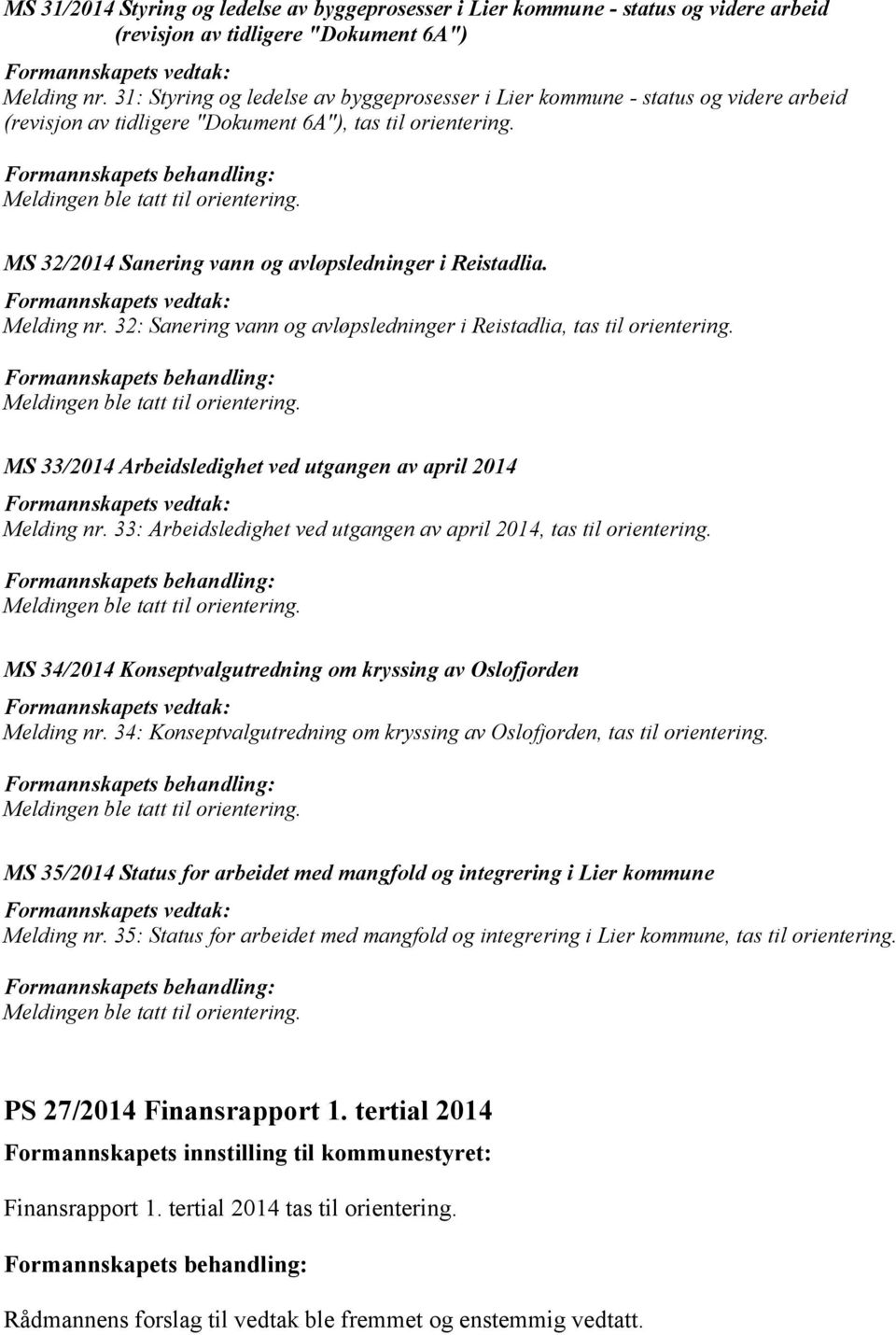 Melding nr. 32: Sanering vann og avløpsledninger i Reistadlia, tas til orientering. MS 33/2014 Arbeidsledighet ved utgangen av april 2014 Melding nr.