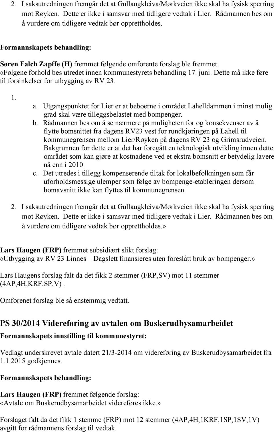 Søren Falch Zapffe (H) fremmet følgende omforente forslag ble fremmet: «Følgene forhold bes utredet innen kommunestyrets behandling 17. juni.