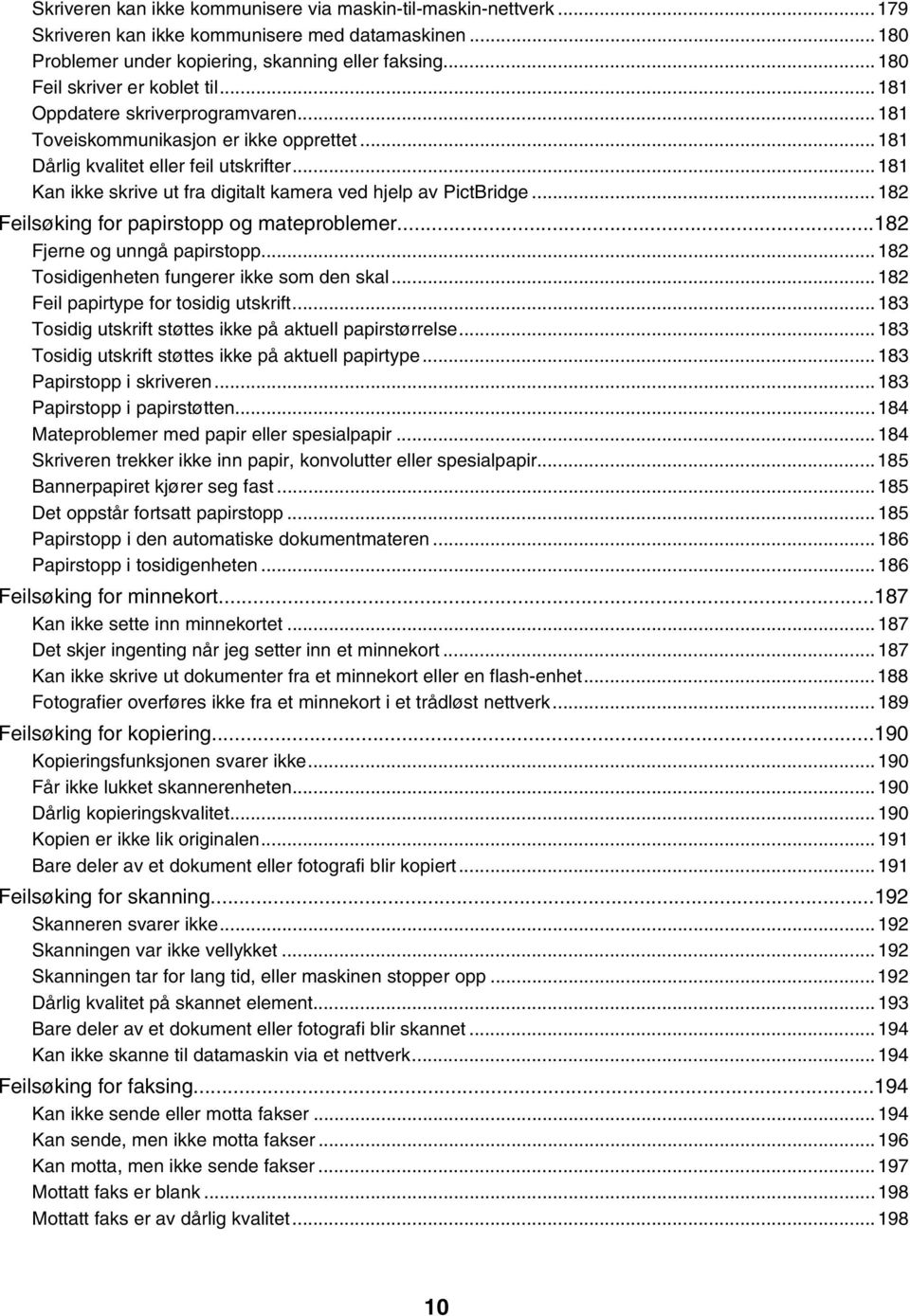 ..181 Kan ikke skrive ut fra digitalt kamera ved hjelp av PictBridge...182 Feilsøking for papirstopp og mateproblemer...182 Fjerne og unngå papirstopp...182 Tosidigenheten fungerer ikke som den skal.