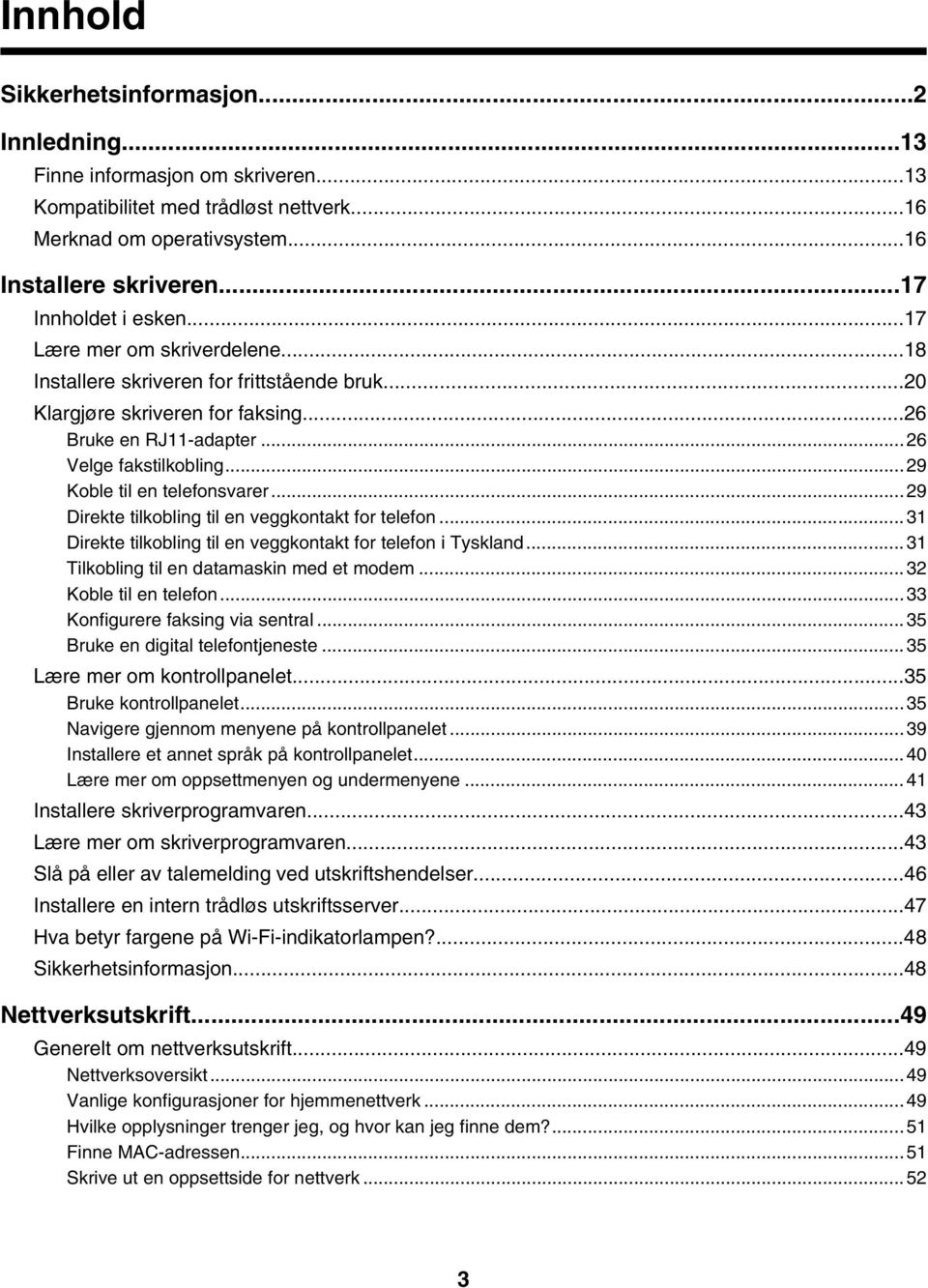 ..29 Koble til en telefonsvarer...29 Direkte tilkobling til en veggkontakt for telefon...31 Direkte tilkobling til en veggkontakt for telefon i Tyskland...31 Tilkobling til en datamaskin med et modem.