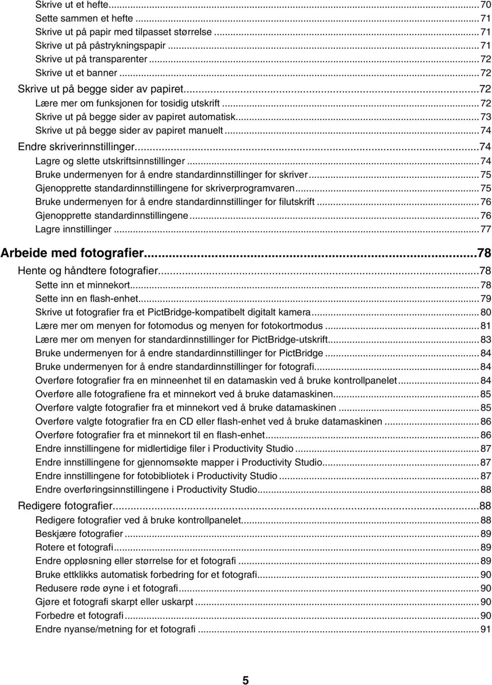 ..74 Endre skriverinnstillinger...74 Lagre og slette utskriftsinnstillinger...74 Bruke undermenyen for å endre standardinnstillinger for skriver.