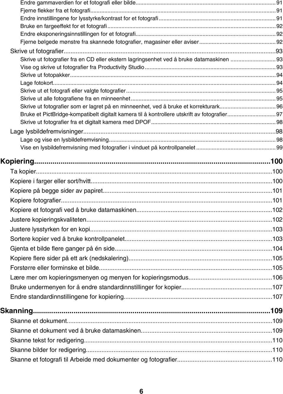 ..93 Skrive ut fotografier fra en CD eller ekstern lagringsenhet ved å bruke datamaskinen...93 Vise og skrive ut fotografier fra Productivity Studio...93 Skrive ut fotopakker...94 Lage fotokort.