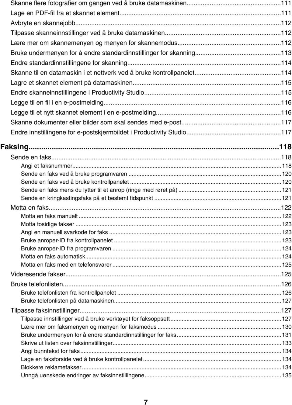 ..114 Skanne til en datamaskin i et nettverk ved å bruke kontrollpanelet...114 Lagre et skannet element på datamaskinen...115 Endre skanneinnstillingene i Productivity Studio.