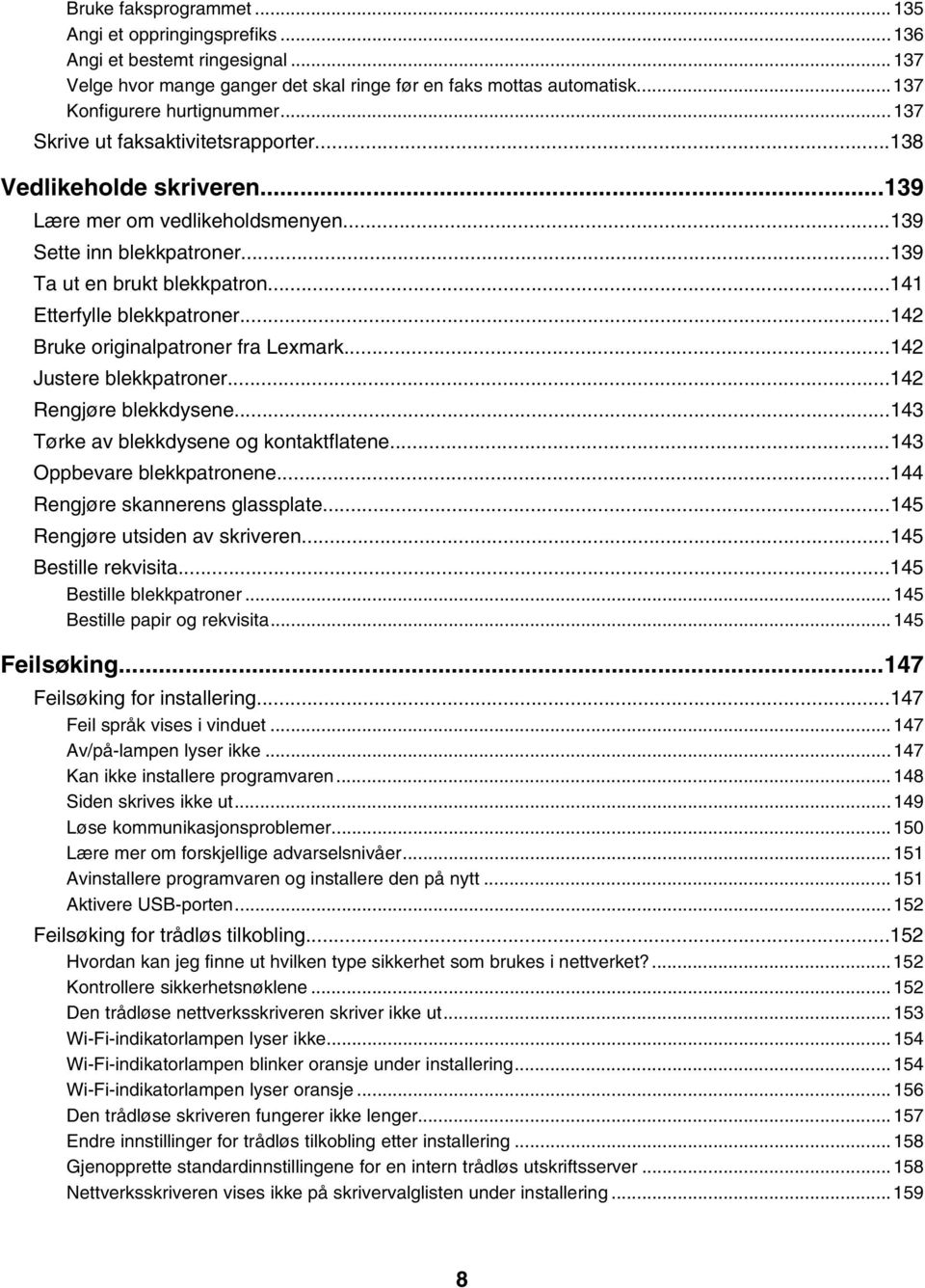 ..142 Bruke originalpatroner fra Lexmark...142 Justere blekkpatroner...142 Rengjøre blekkdysene...143 Tørke av blekkdysene og kontaktflatene...143 Oppbevare blekkpatronene.