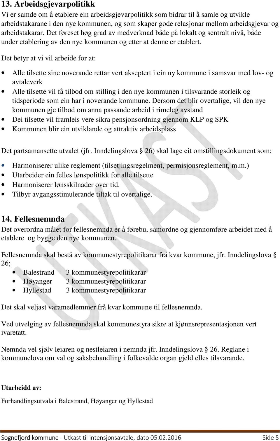 Det betyr at vi vil arbeide for at: Alle tilsette sine noverande rettar vert akseptert i ein ny kommune i samsvar med lov- og avtaleverk Alle tilsette vil få tilbod om stilling i den nye kommunen i