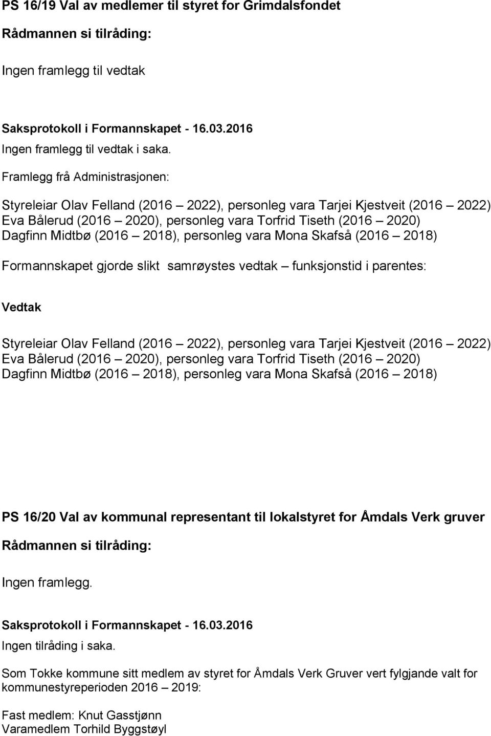 2018), personleg vara Mona Skafså (2016 2018) Formannskapet gjorde slikt samrøystes vedtak funksjonstid i parentes: Styreleiar Olav Felland (2016 2022), personleg vara Tarjei Kjestveit (2016 2022)