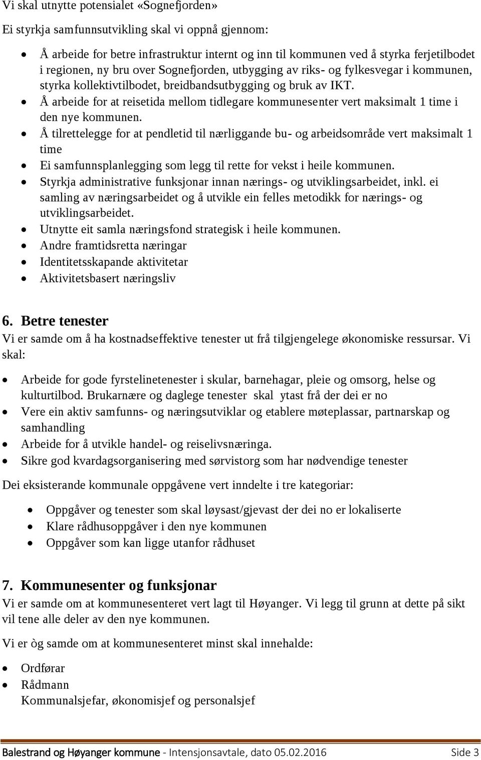 Å arbeide for at reisetida mellom tidlegare kommunesenter vert maksimalt 1 time i den nye kommunen.