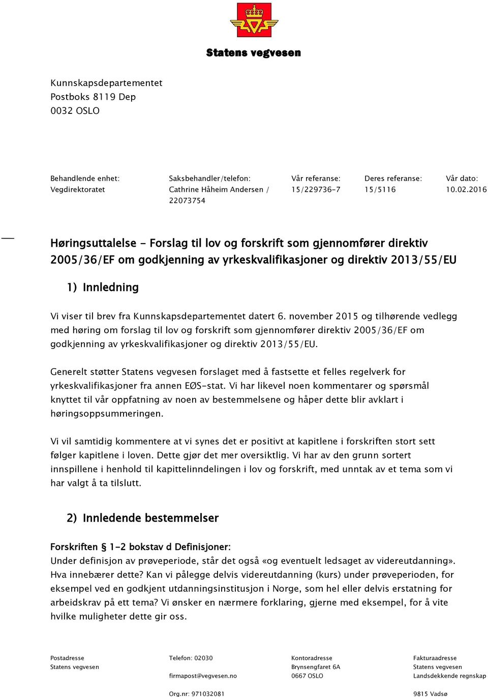 2016 22073754 Høringsuttalelse - Forslag til lov og forskrift som gjennomfører direktiv 2005/36/EF om godkjenning av yrkeskvalifikasjoner og direktiv 2013/55/EU 1) Innledning Vi viser til brev fra